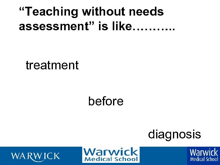 “Teaching without needs assessment” is like………. . treatment before diagnosis 