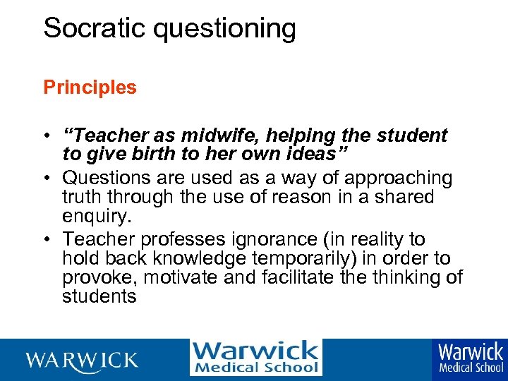 Socratic questioning Principles • “Teacher as midwife, helping the student to give birth to