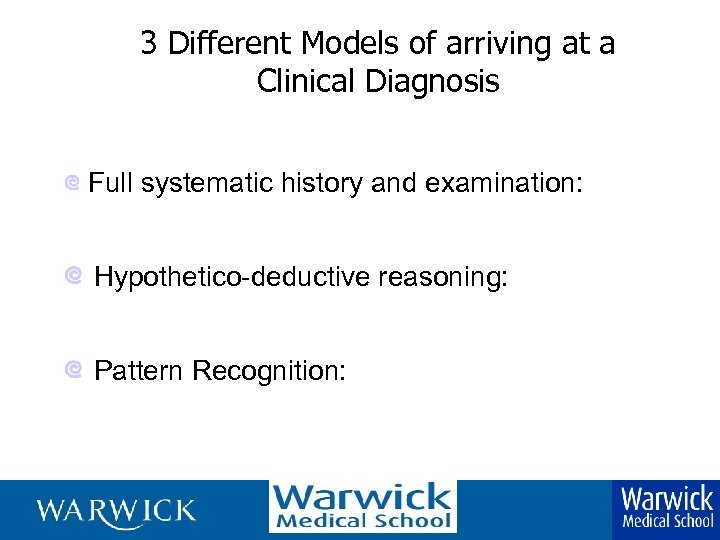 3 Different Models of arriving at a Clinical Diagnosis Full systematic history and examination: