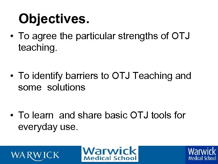 Objectives. • To agree the particular strengths of OTJ teaching. • To identify barriers