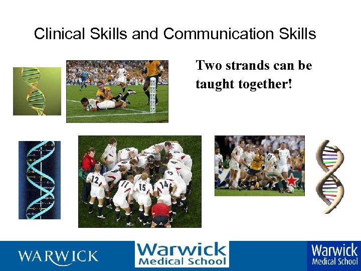 Clinical Skills and Communication Skills Two strands can be taught together! 