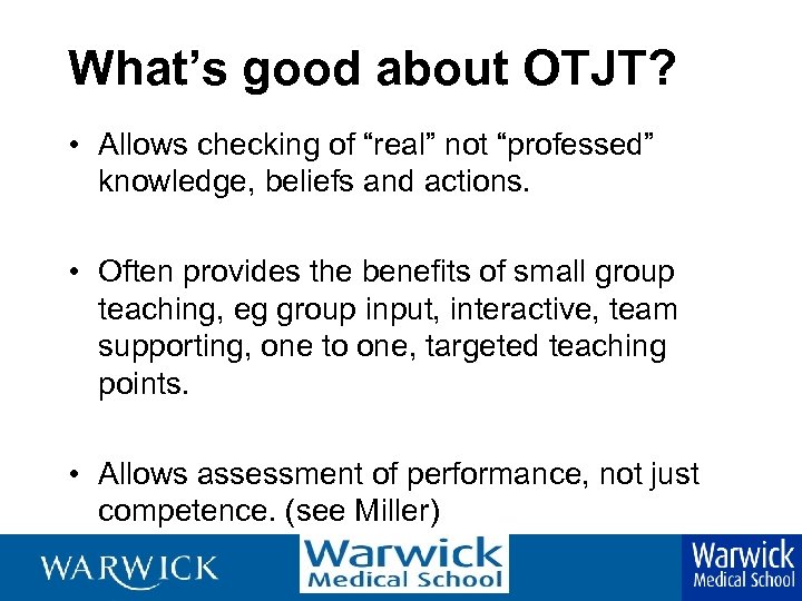 What’s good about OTJT? • Allows checking of “real” not “professed” knowledge, beliefs and