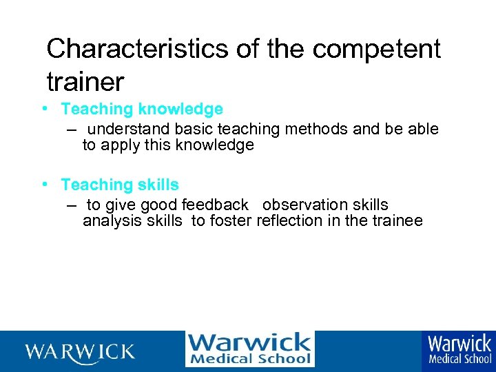 Characteristics of the competent trainer • Teaching knowledge – understand basic teaching methods and
