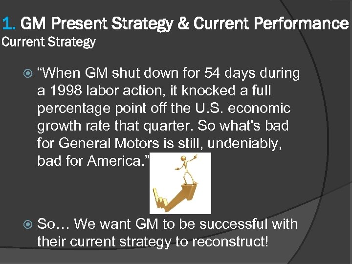 1. GM Present Strategy & Current Performance Current Strategy “When GM shut down for