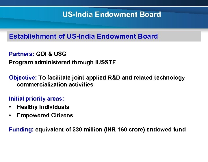 US-India Endowment Board Establishment of US-India Endowment Board Partners: GOI & USG Program administered