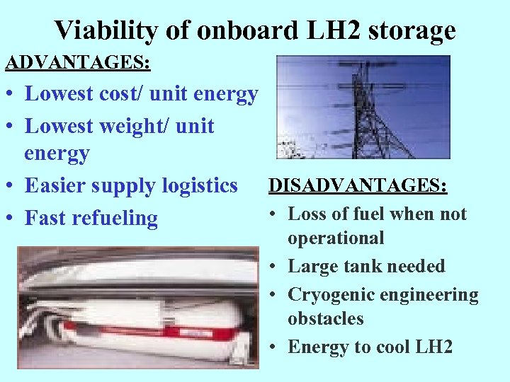 Viability of onboard LH 2 storage ADVANTAGES: • Lowest cost/ unit energy • Lowest