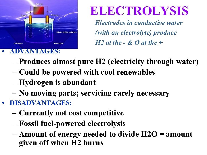 ELECTROLYSIS Electrodes in conductive water (with an electrolyte) produce H 2 at the -