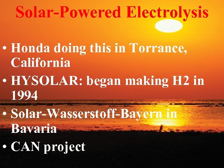 Solar-Powered Electrolysis • Honda doing this in Torrance, California • HYSOLAR: began making H