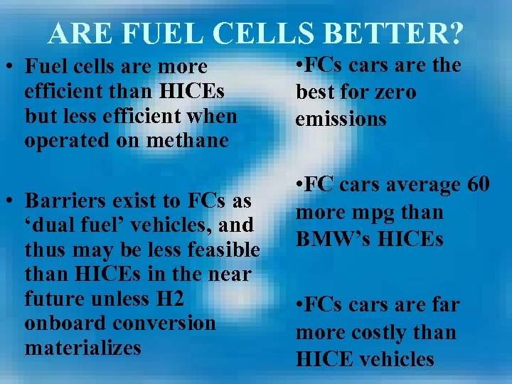 ARE FUEL CELLS BETTER? • Fuel cells are more efficient than HICEs but less