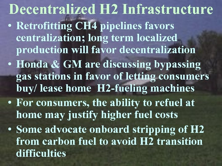 Decentralized H 2 Infrastructure • Retrofitting CH 4 pipelines favors centralization; long term localized