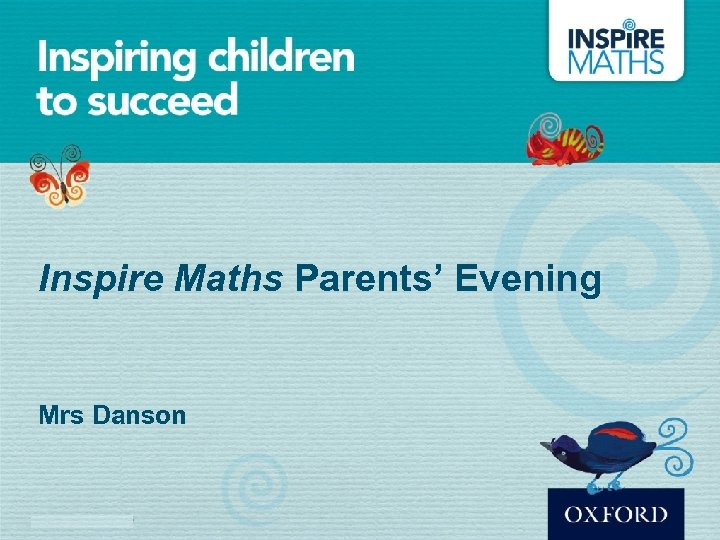 Inspire Maths Parents’ Evening Mrs Danson 