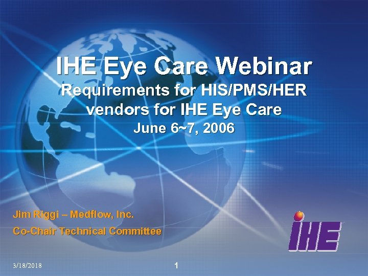 IHE Eye Care Webinar Requirements for HIS/PMS/HER vendors for IHE Eye Care June 6~7,