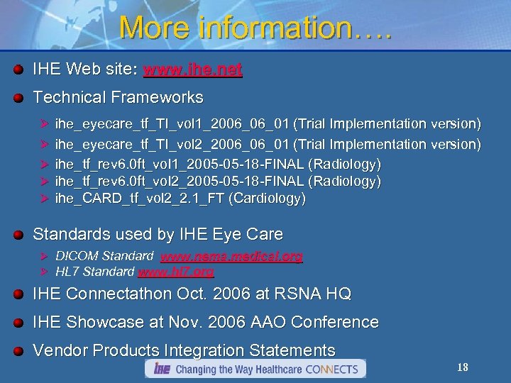 More information…. IHE Web site: www. ihe. net Technical Frameworks Ø ihe_eyecare_tf_TI_vol 1_2006_06_01 (Trial