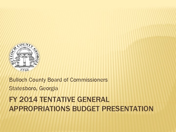 Bulloch County Board of Commissioners Statesboro, Georgia FY 2014 TENTATIVE GENERAL APPROPRIATIONS BUDGET PRESENTATION