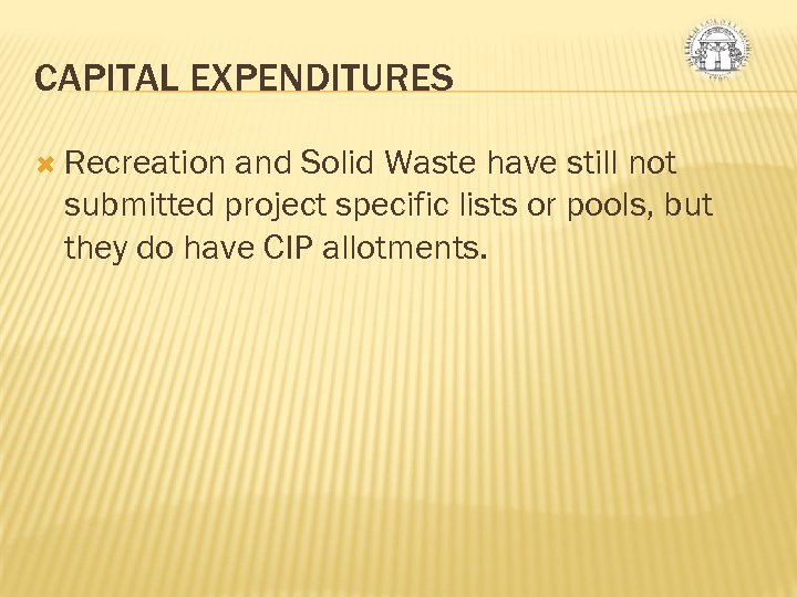 CAPITAL EXPENDITURES Recreation and Solid Waste have still not submitted project specific lists or
