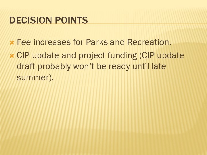DECISION POINTS Fee increases for Parks and Recreation. CIP update and project funding (CIP