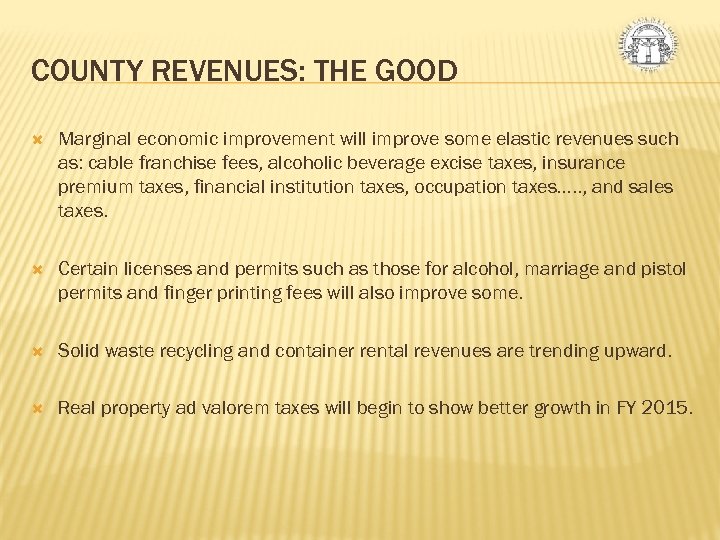 COUNTY REVENUES: THE GOOD Marginal economic improvement will improve some elastic revenues such as: