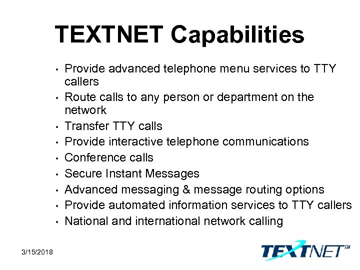 TEXTNET Capabilities • • • 3/15/2018 Provide advanced telephone menu services to TTY callers