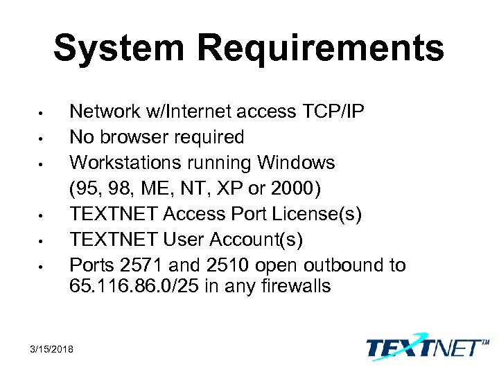 System Requirements • • • Network w/Internet access TCP/IP No browser required Workstations running