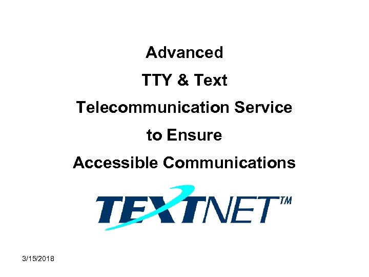 Advanced TTY & Text Telecommunication Service to Ensure Accessible Communications 3/15/2018 