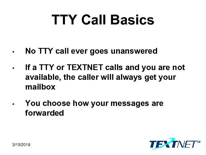 TTY Call Basics • No TTY call ever goes unanswered • If a TTY