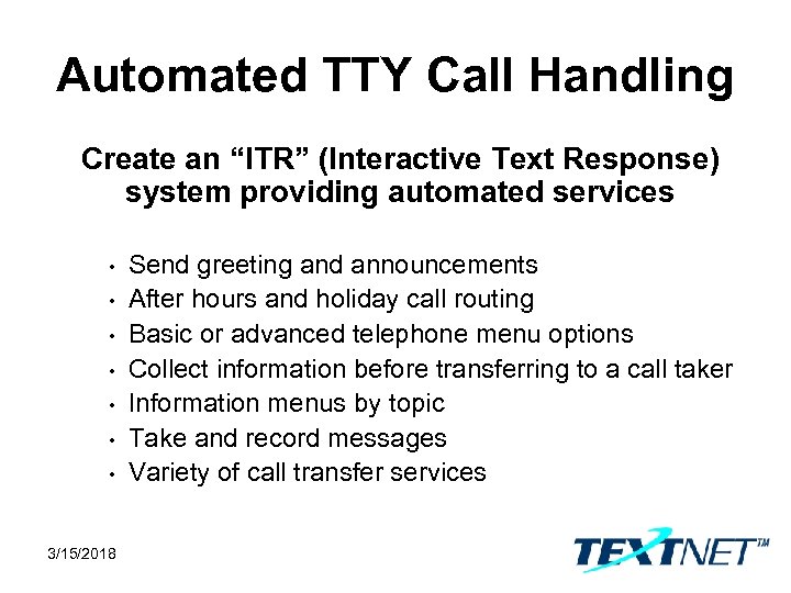 Automated TTY Call Handling Create an “ITR” (Interactive Text Response) system providing automated services