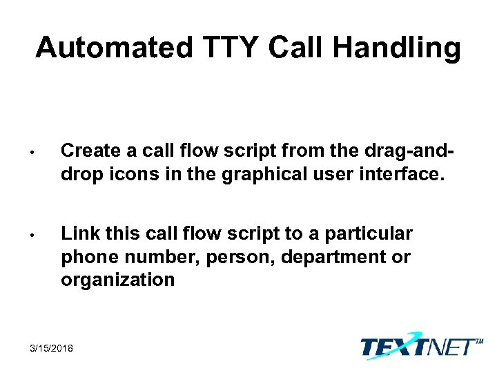 Automated TTY Call Handling • Create a call flow script from the drag-anddrop icons