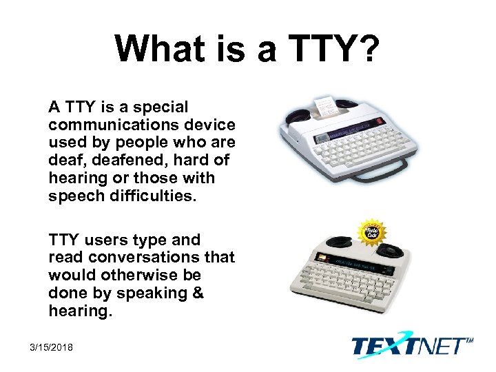 What is a TTY? A TTY is a special communications device used by people