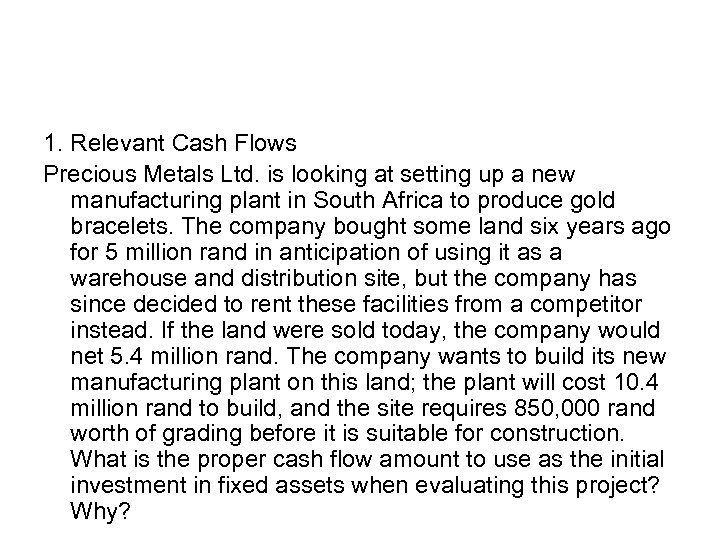 1. Relevant Cash Flows Precious Metals Ltd. is looking at setting up a new