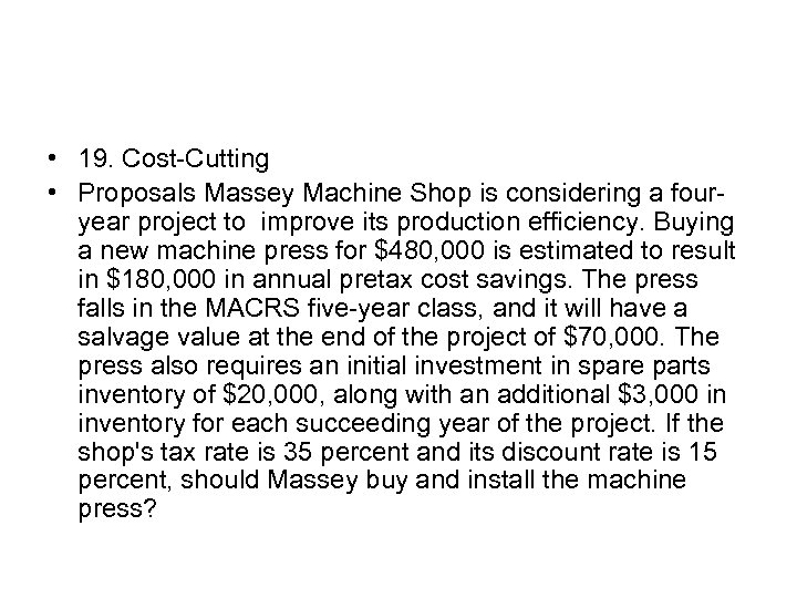  • 19. Cost-Cutting • Proposals Massey Machine Shop is considering a fouryear project