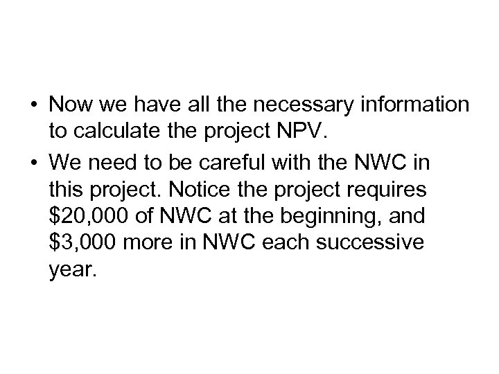 • Now we have all the necessary information to calculate the project NPV.