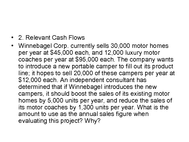  • 2. Relevant Cash Flows • Winnebagel Corp. currently sells 30, 000 motor