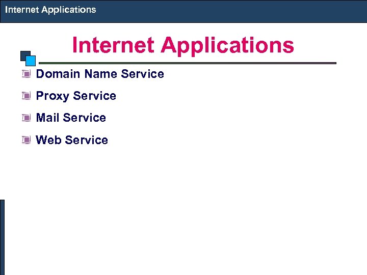 Internet Applications Domain Name Service Proxy Service Mail Service Web Service 