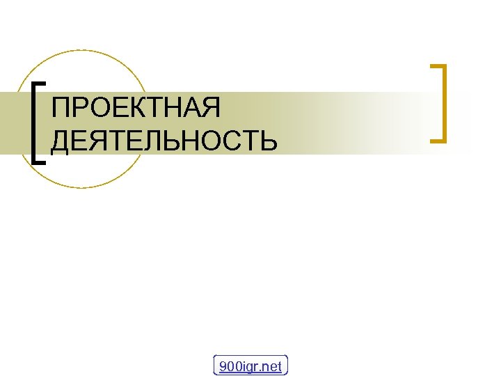 ПРОЕКТНАЯ ДЕЯТЕЛЬНОСТЬ 900 igr. net 