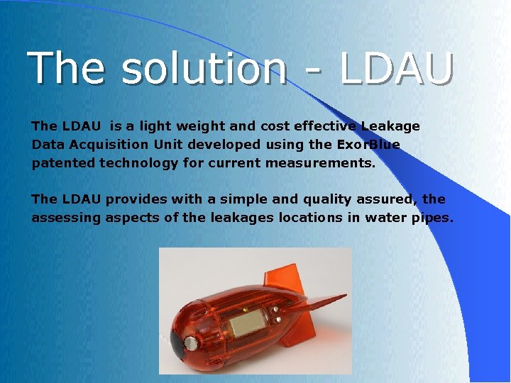 The solution - LDAU The LDAU is a light weight and cost effective Leakage