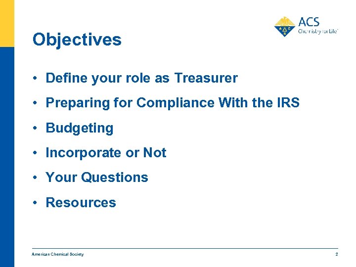 Objectives • Define your role as Treasurer • Preparing for Compliance With the IRS