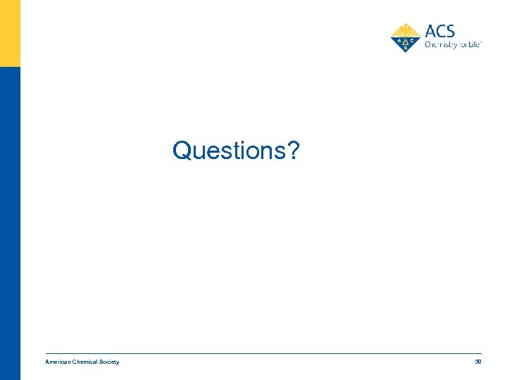 Questions? American Chemical Society 38 