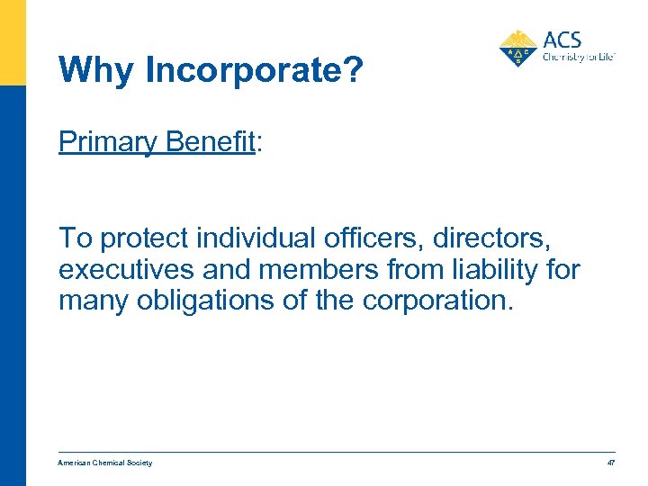 Why Incorporate? Primary Benefit: To protect individual officers, directors, executives and members from liability