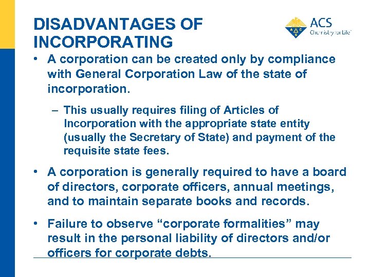 DISADVANTAGES OF INCORPORATING • A corporation can be created only by compliance with General