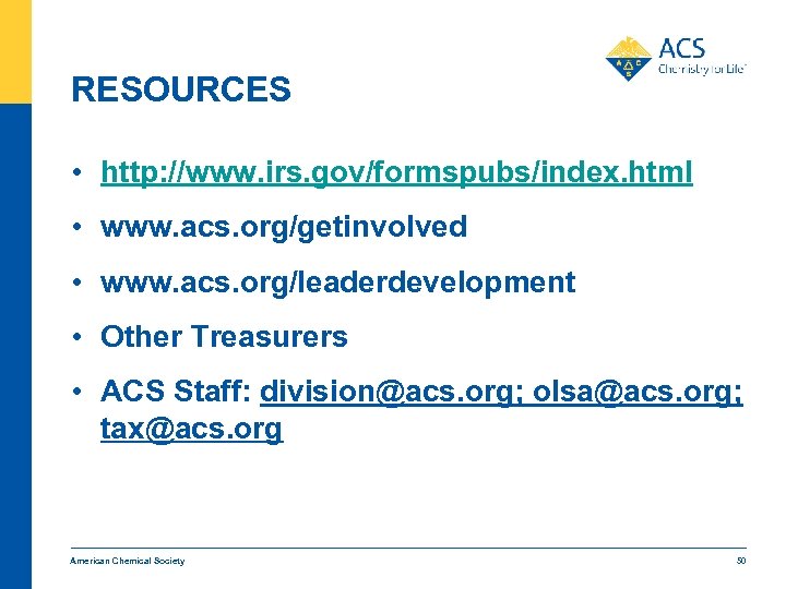 RESOURCES • http: //www. irs. gov/formspubs/index. html • www. acs. org/getinvolved • www. acs.