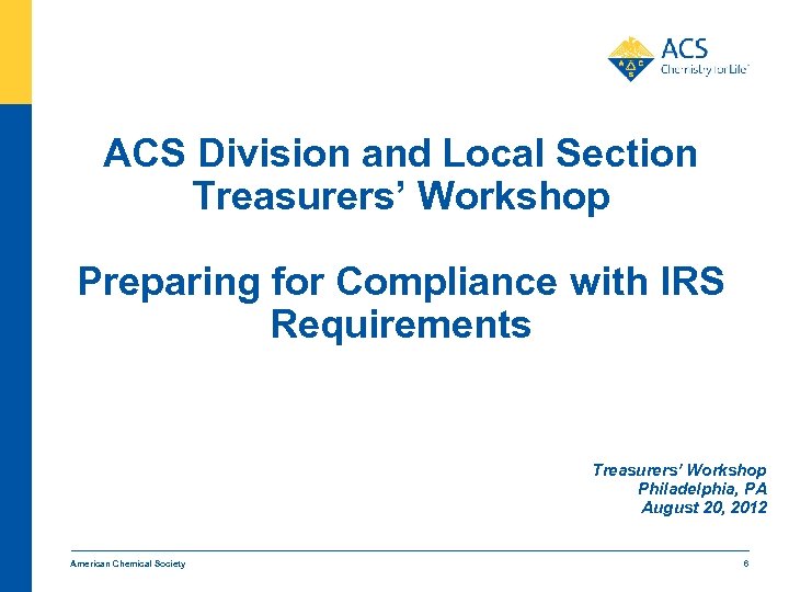 ACS Division and Local Section Treasurers’ Workshop Preparing for Compliance with IRS Requirements Treasurers’