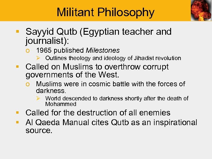Militant Philosophy § Sayyid Qutb (Egyptian teacher and journalist): o 1965 published Milestones Ø