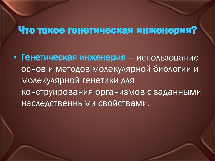 Что такое генетическая инженерия? • Генетическая инженерия – использование основ и методов молекулярной биологии