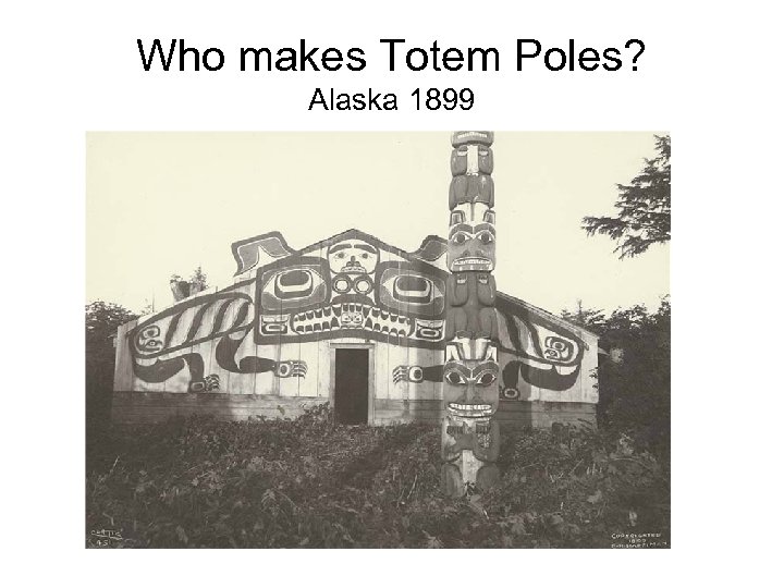 Who makes Totem Poles? Alaska 1899 