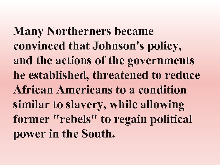 Many Northerners became convinced that Johnson's policy, and the actions of the governments he