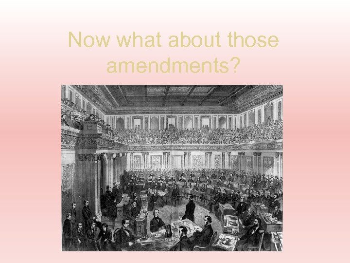 Now what about those amendments? 