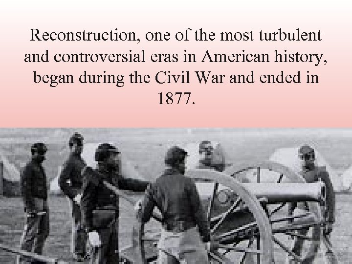 Reconstruction, one of the most turbulent and controversial eras in American history, began during