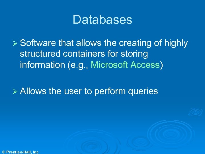 Databases Ø Software that allows the creating of highly structured containers for storing information