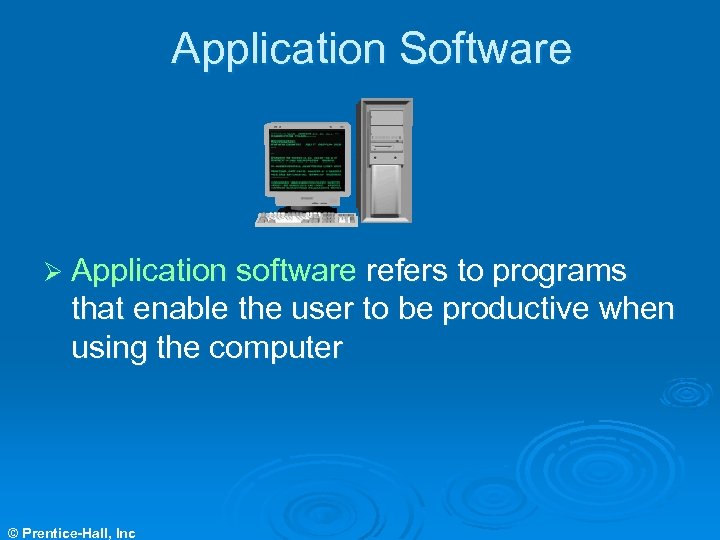 Application Software Ø Application software refers to programs that enable the user to be