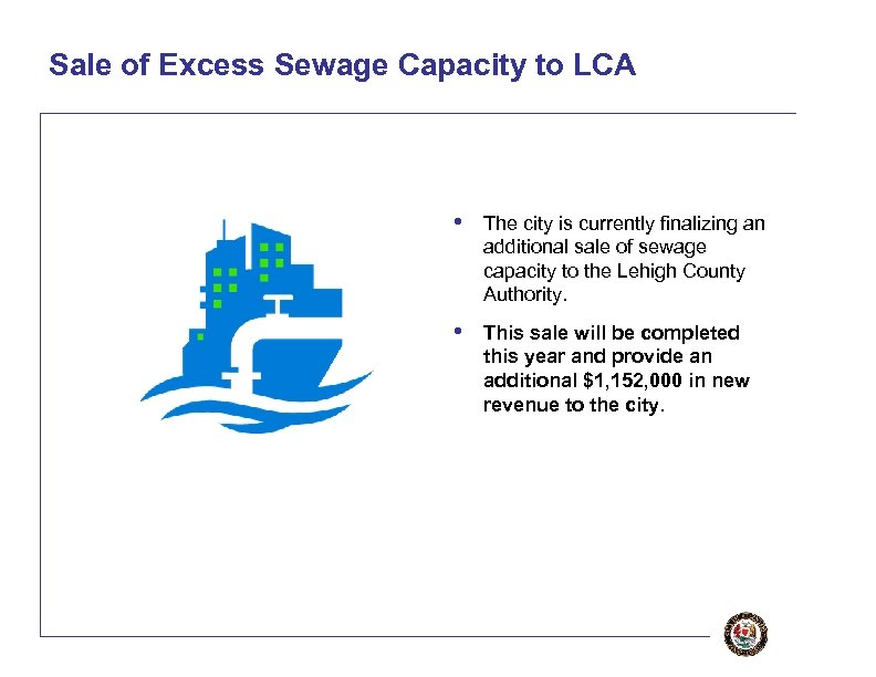 Sale of Excess Sewage Capacity to LCA • The city is currently finalizing an